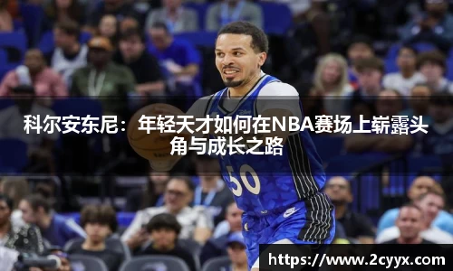 科尔安东尼：年轻天才如何在NBA赛场上崭露头角与成长之路