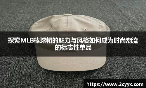 探索MLB棒球帽的魅力与风格如何成为时尚潮流的标志性单品